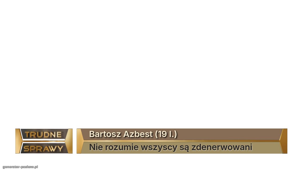 Bartosz Azbest (19 l.)
Nie rozumie wszyscy są zdenerwowani