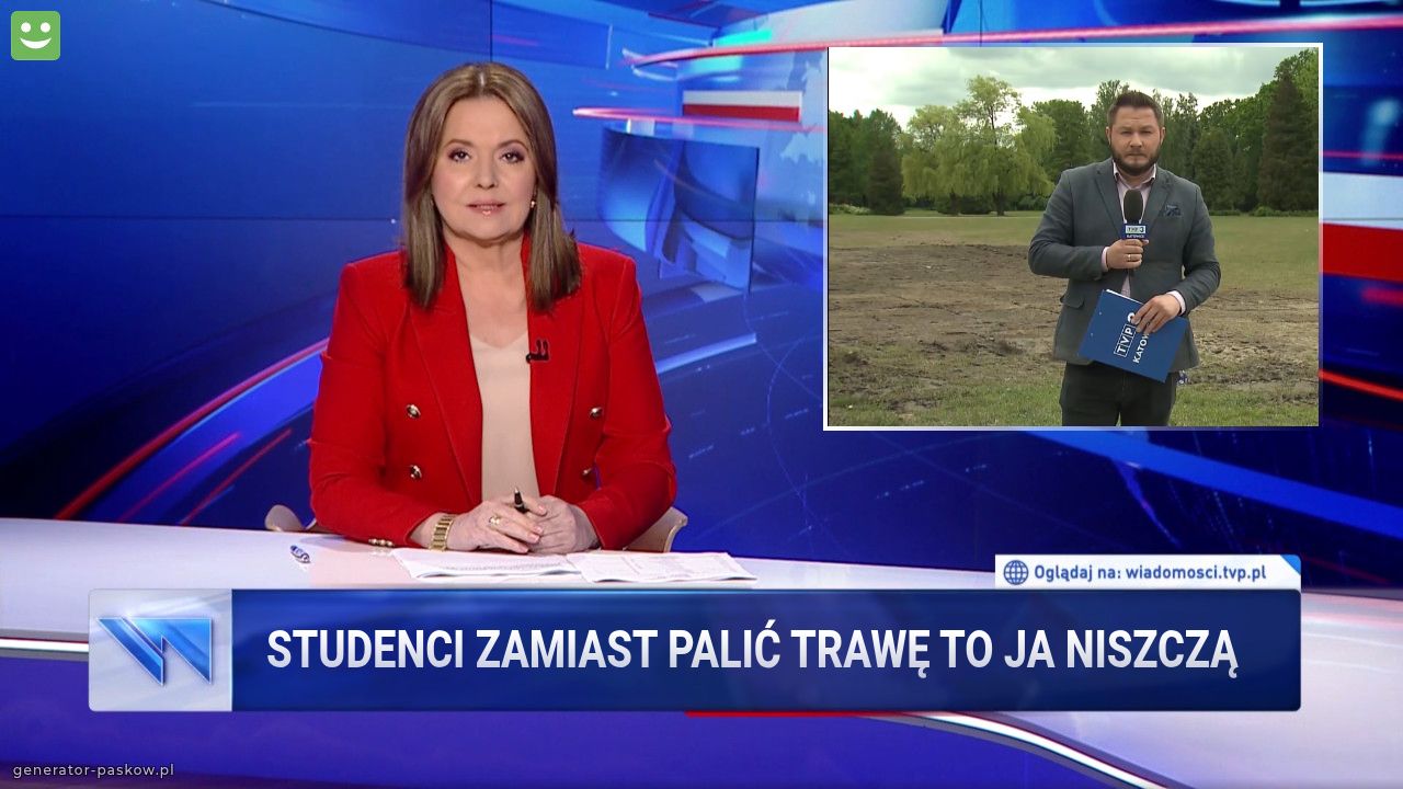 STUDENCI ZAMIAST PALIĆ TRAWĘ TO JA NISZCZĄ 
