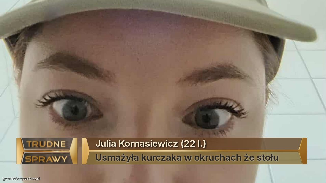 Julia Kornasiewicz (22 l.)
Usmażyła kurczaka w okruchach że stołu 