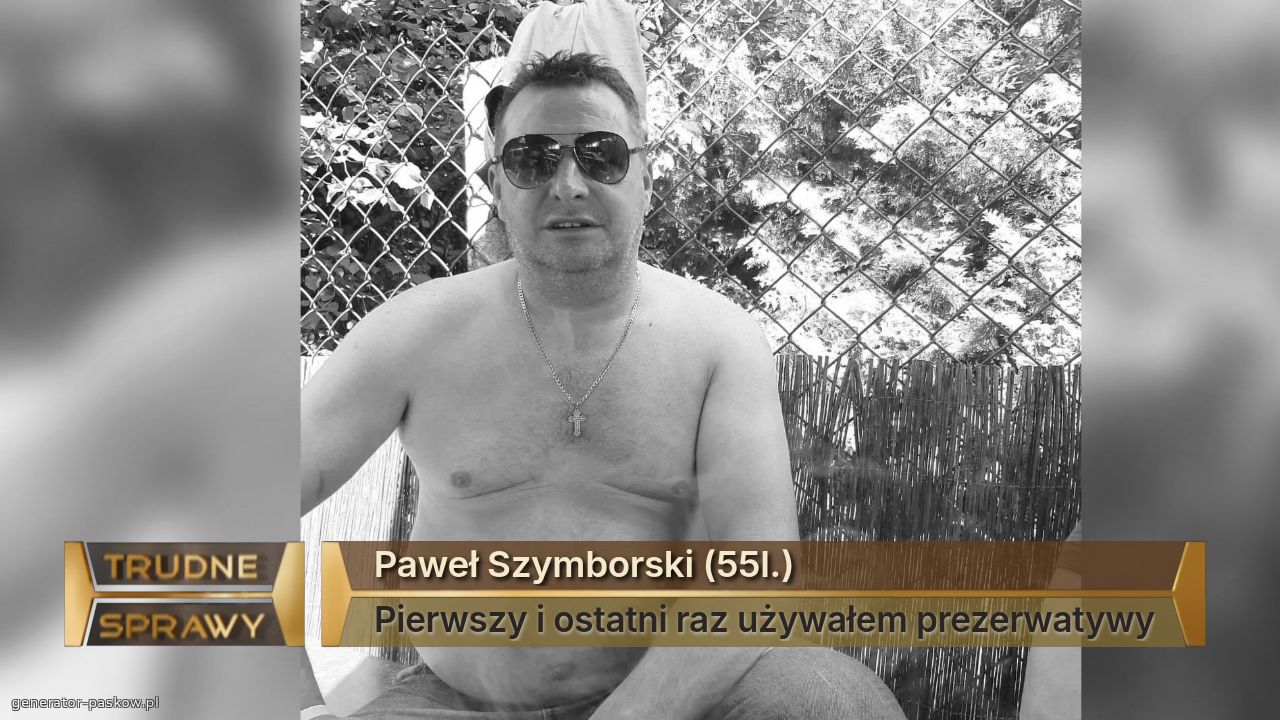 Paweł Szymborski (55l.)
Pierwszy i ostatni raz używałem prezerwatywy