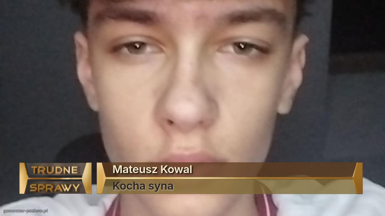 Mateusz Kowal
Kocha syna