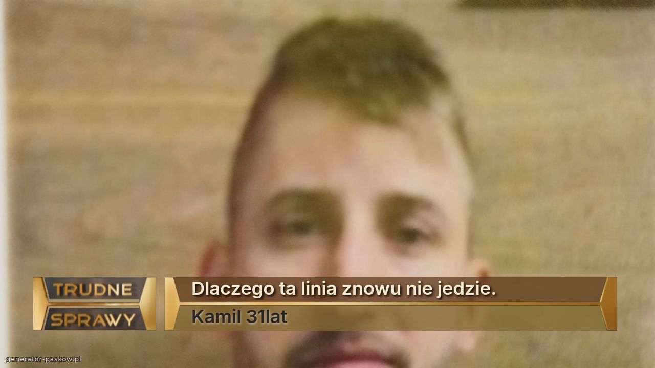 Dlaczego ta linia znowu nie jedzie.
Kamil 31lat