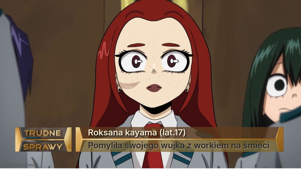 Roksana kayama (lat.17)
Pomyliła swojego wujka z workiem na śmieci 