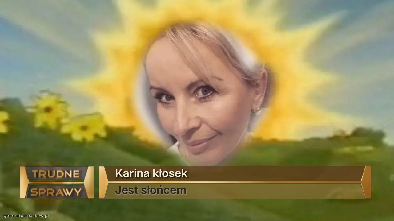 Karina kłosek
Jest słońcem 