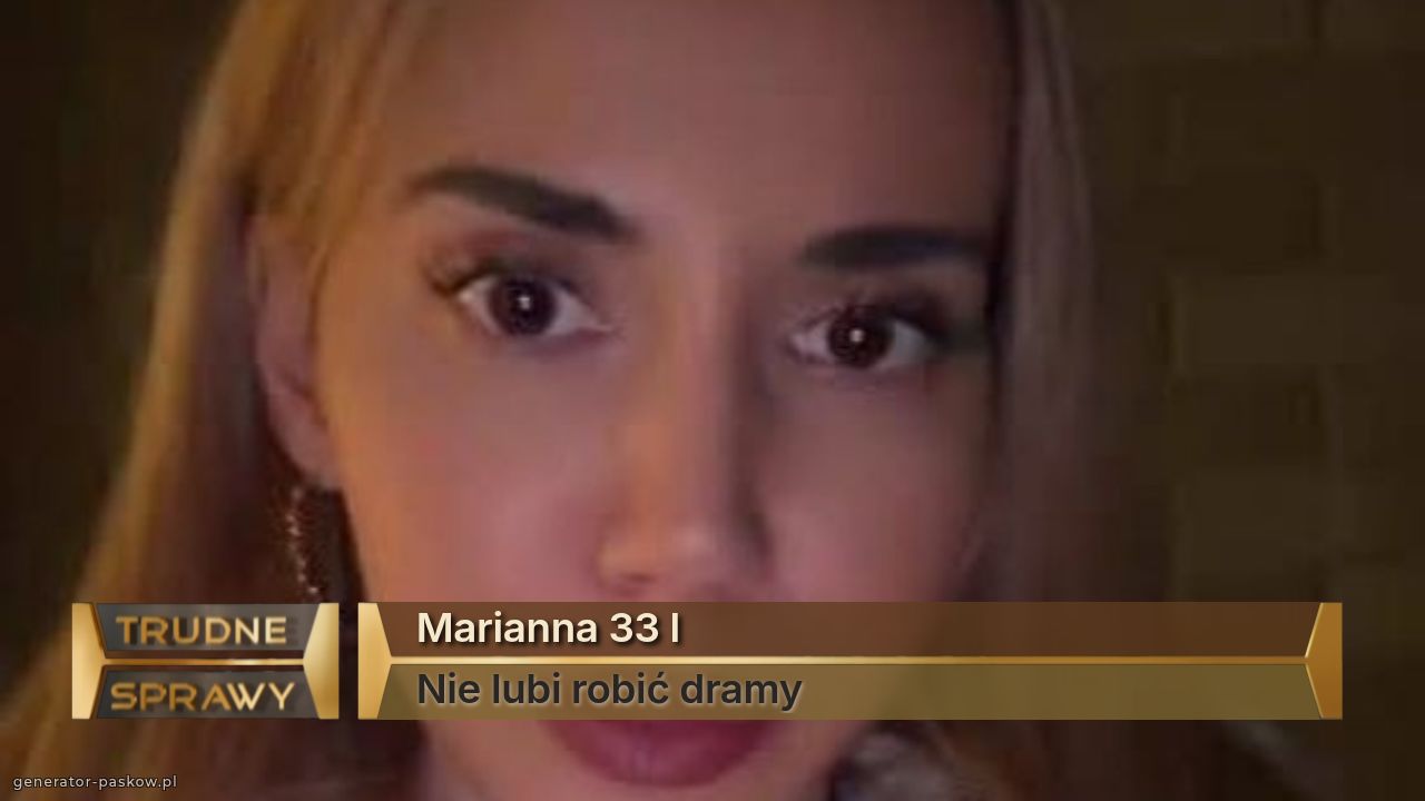Marianna 33 l
Nie lubi robić dramy