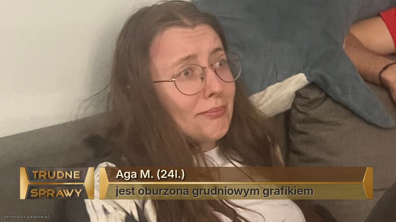 Aga M. (24l.)
jest oburzona grudniowym grafikiem 