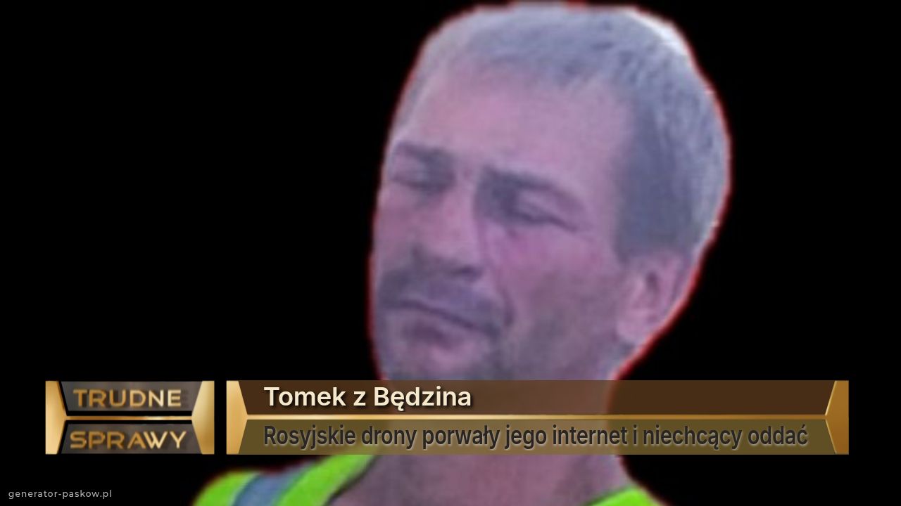 Tomek z Będzina 
Rosyjskie drony porwały jego internet i niechcący oddać 