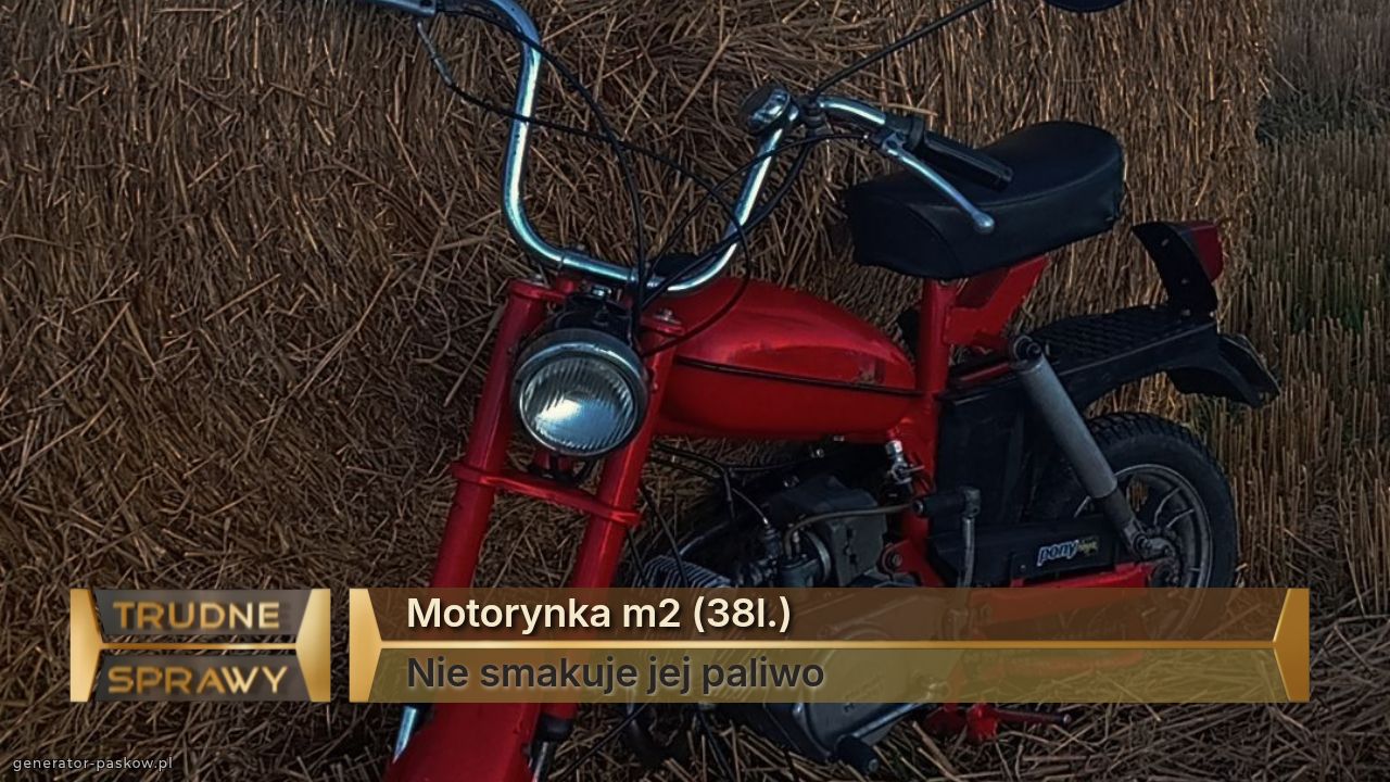 Motorynka m2 (38l.)
Nie smakuje jej paliwo