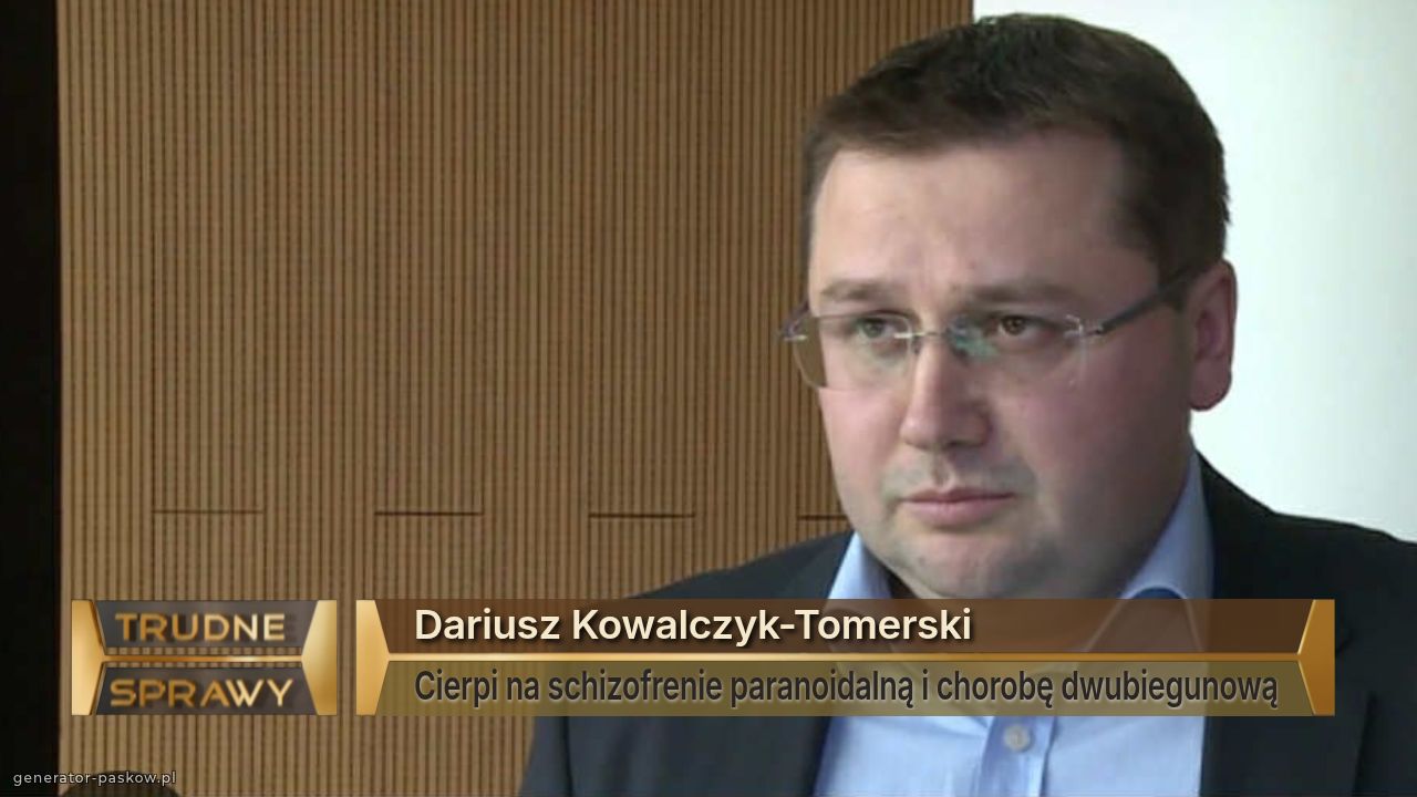 Dariusz Kowalczyk-Tomerski
Cierpi na schizofrenie paranoidalną i chorobę dwubiegunową