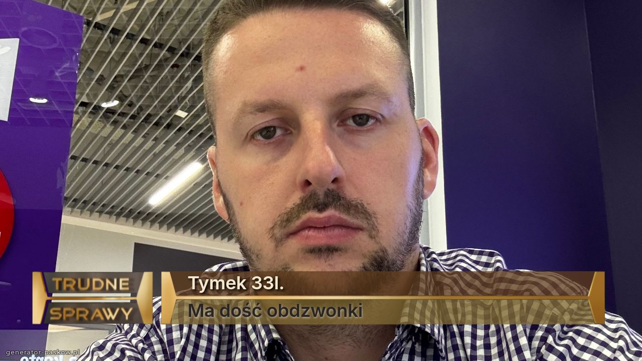 Tymek 33l.
Ma dość obdzwonki