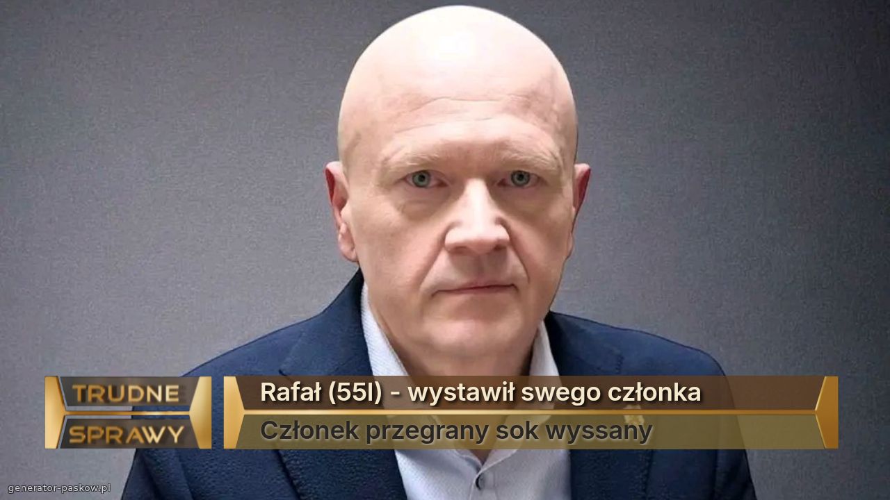 Rafał (55l) - wystawił swego członka 
Członek przegrany sok wyssany