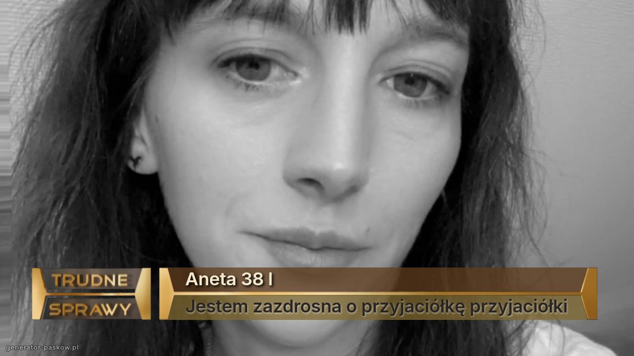 Aneta 38 l
Jestem zazdrosna o przyjaciółkę przyjaciółki 