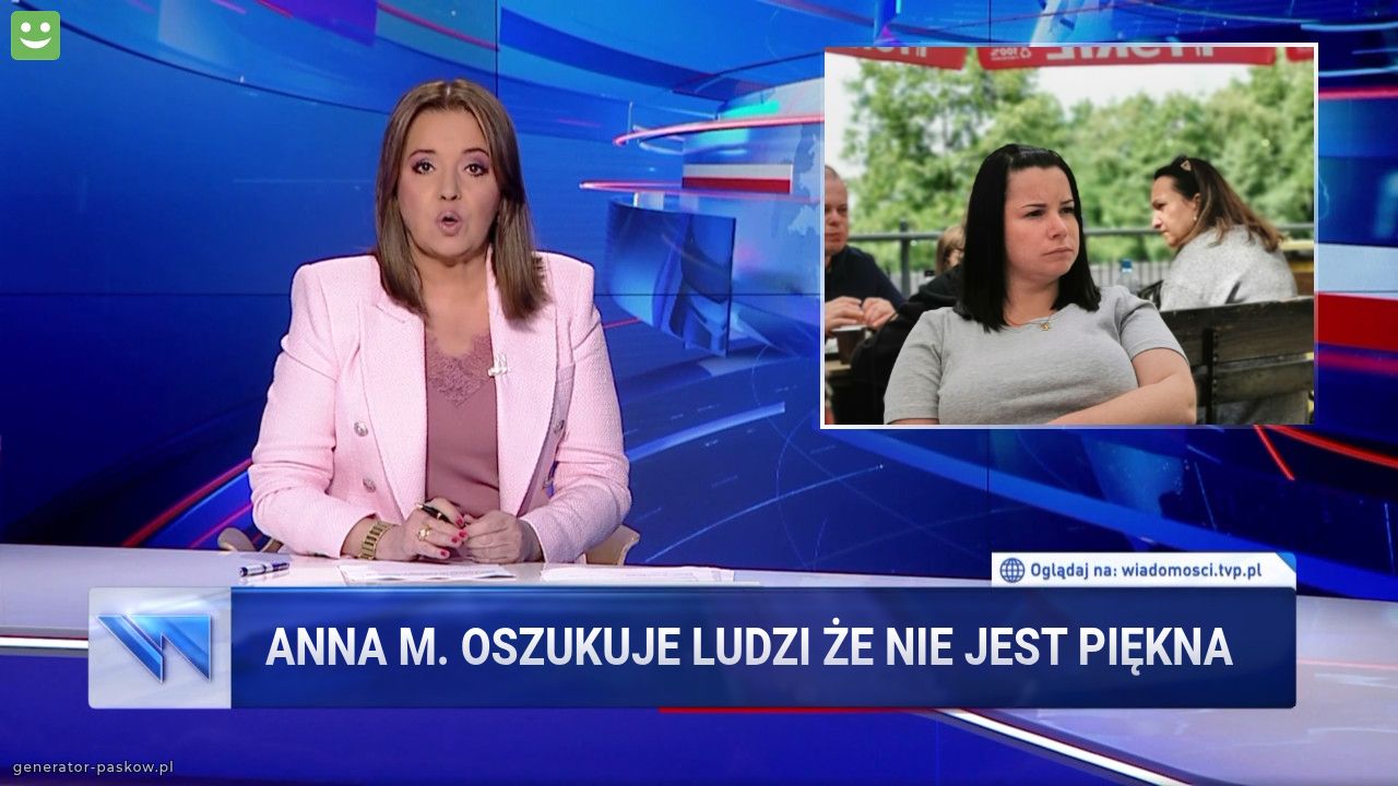 Anna M. Oszukuje ludzi że nie jest piękna 