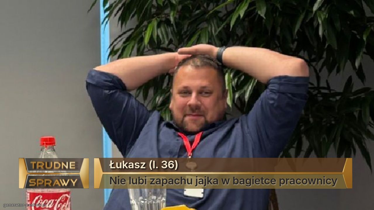 Łukasz (l. 36)
Nie lubi zapachu jajka w bagietce pracownicy
