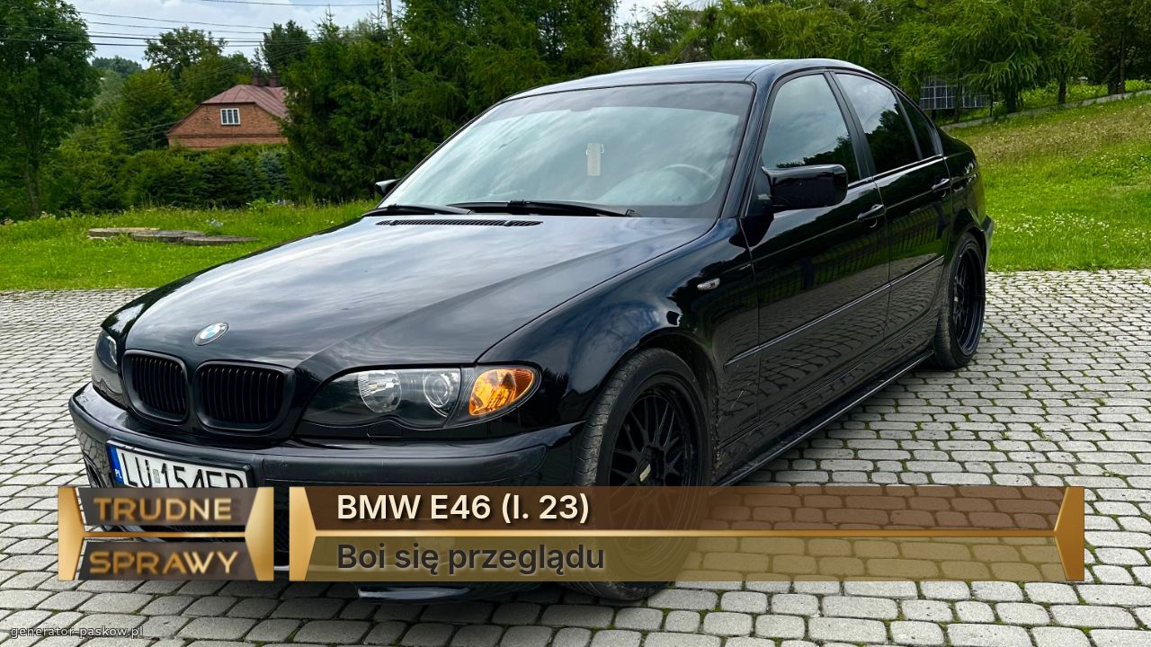 BMW E46 (l. 23)
Boi się przeglądu 