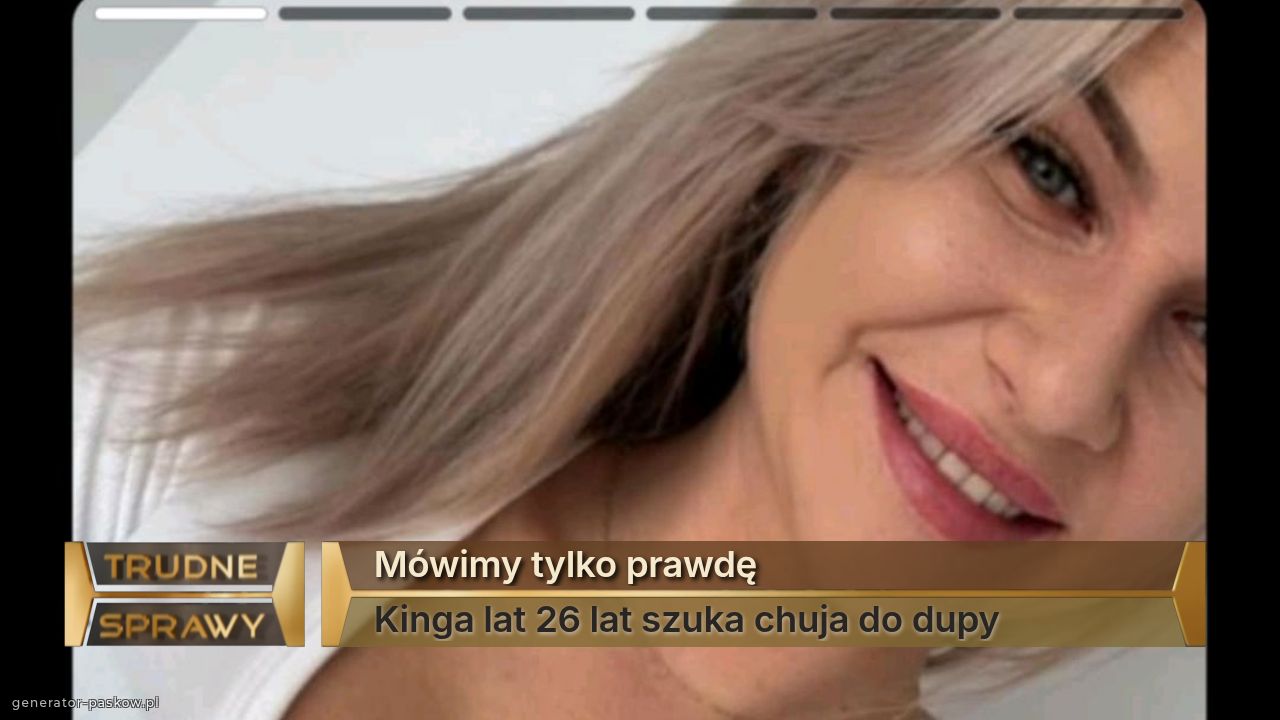 Mówimy tylko prawdę
Kinga lat 26 lat szuka chuja do dupy