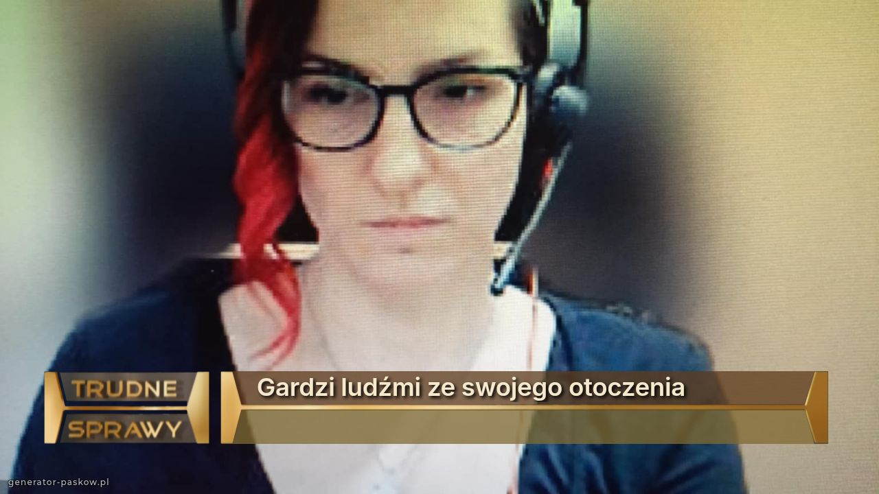 Gardzi ludźmi ze swojego otoczenia 
