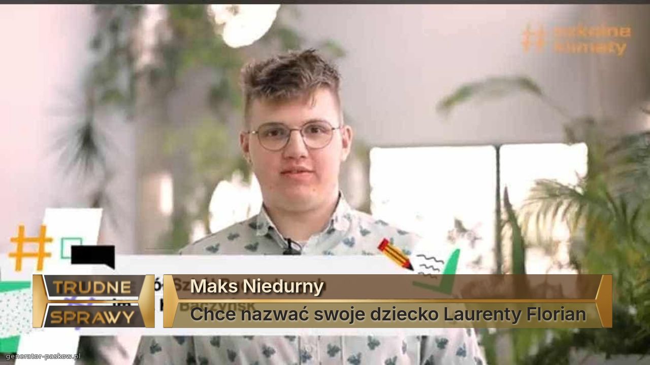 Maks Niedurny
Chce nazwać swoje dziecko Laurenty Florian