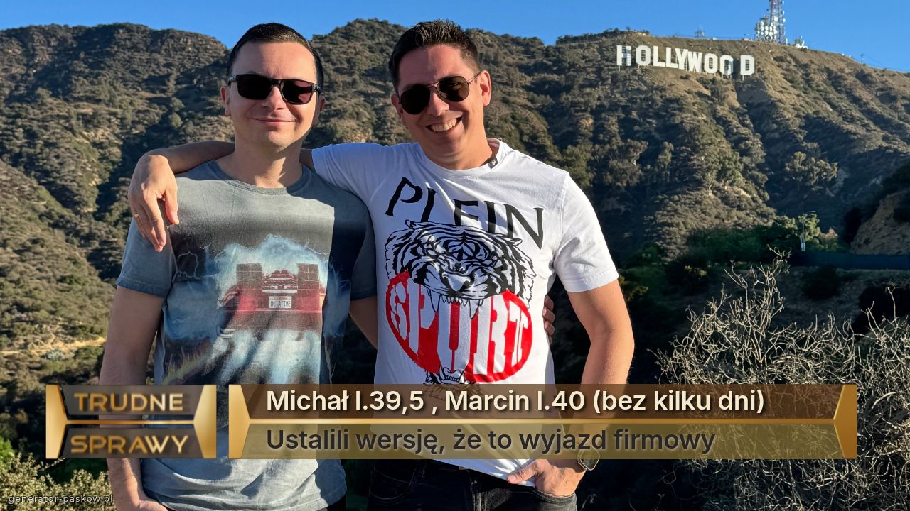 Michał l.39,5 , Marcin l.40 (bez kilku dni)
Ustalili wersję, że to wyjazd firmowy