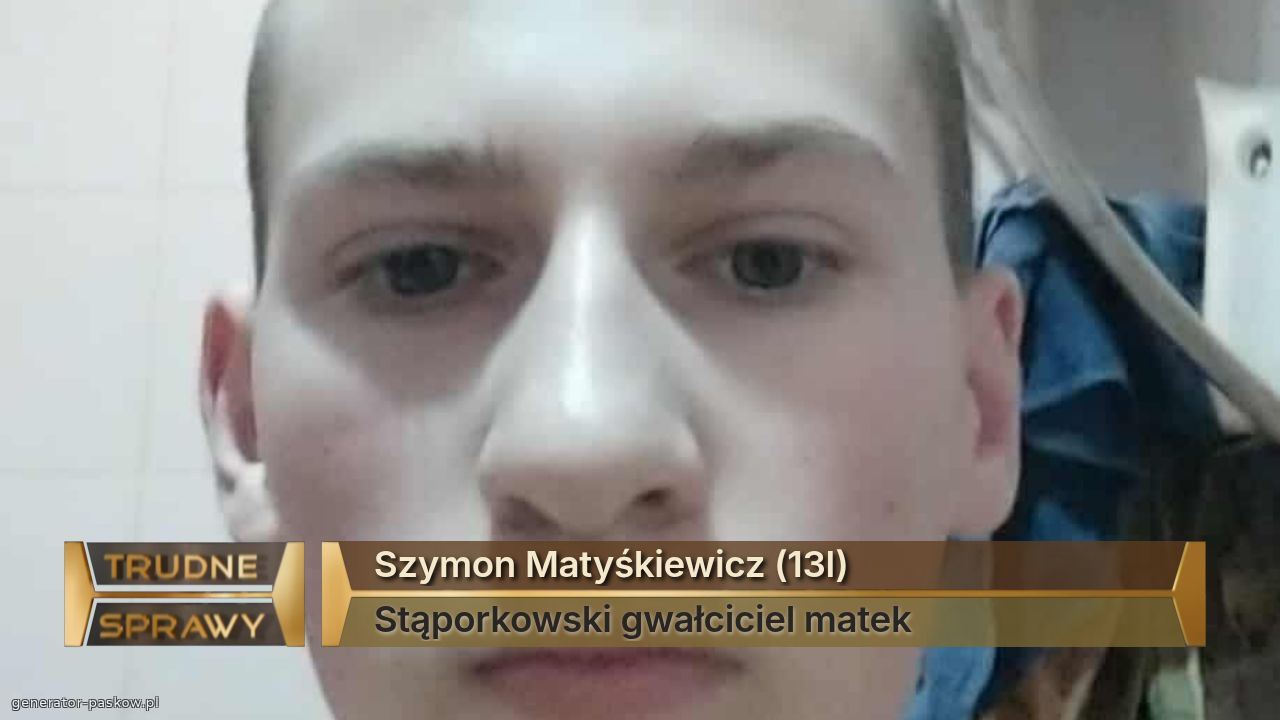 Szymon Matyśkiewicz (13l)
Stąporkowski gwałciciel matek 
