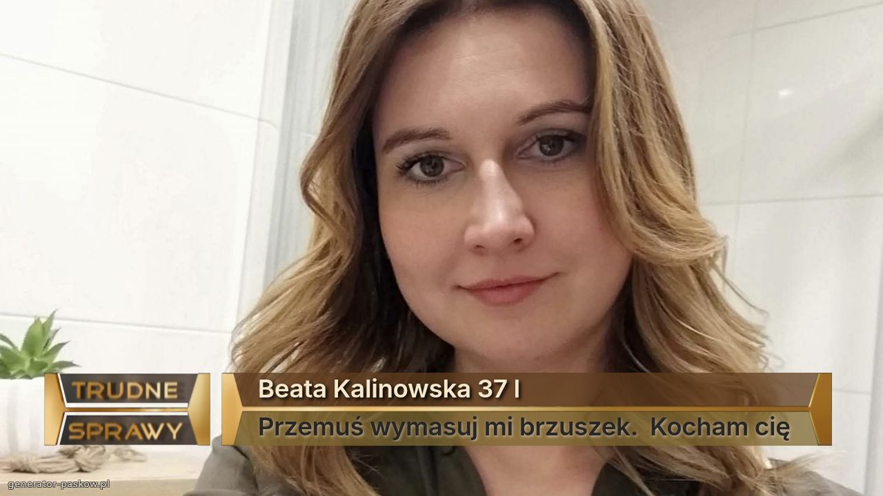 Beata Kalinowska 37 l 
Przemuś wymasuj mi brzuszek.  Kocham cię 