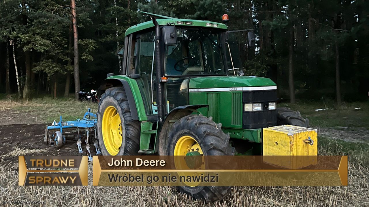 John Deere
Wróbel go nie nawidzi 