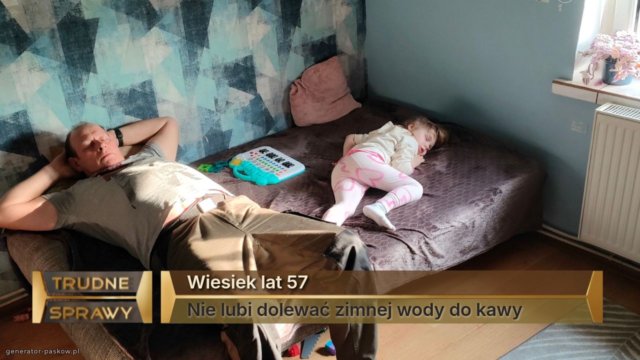 Wiesiek lat 57
Nie lubi dolewać zimnej wody do kawy 