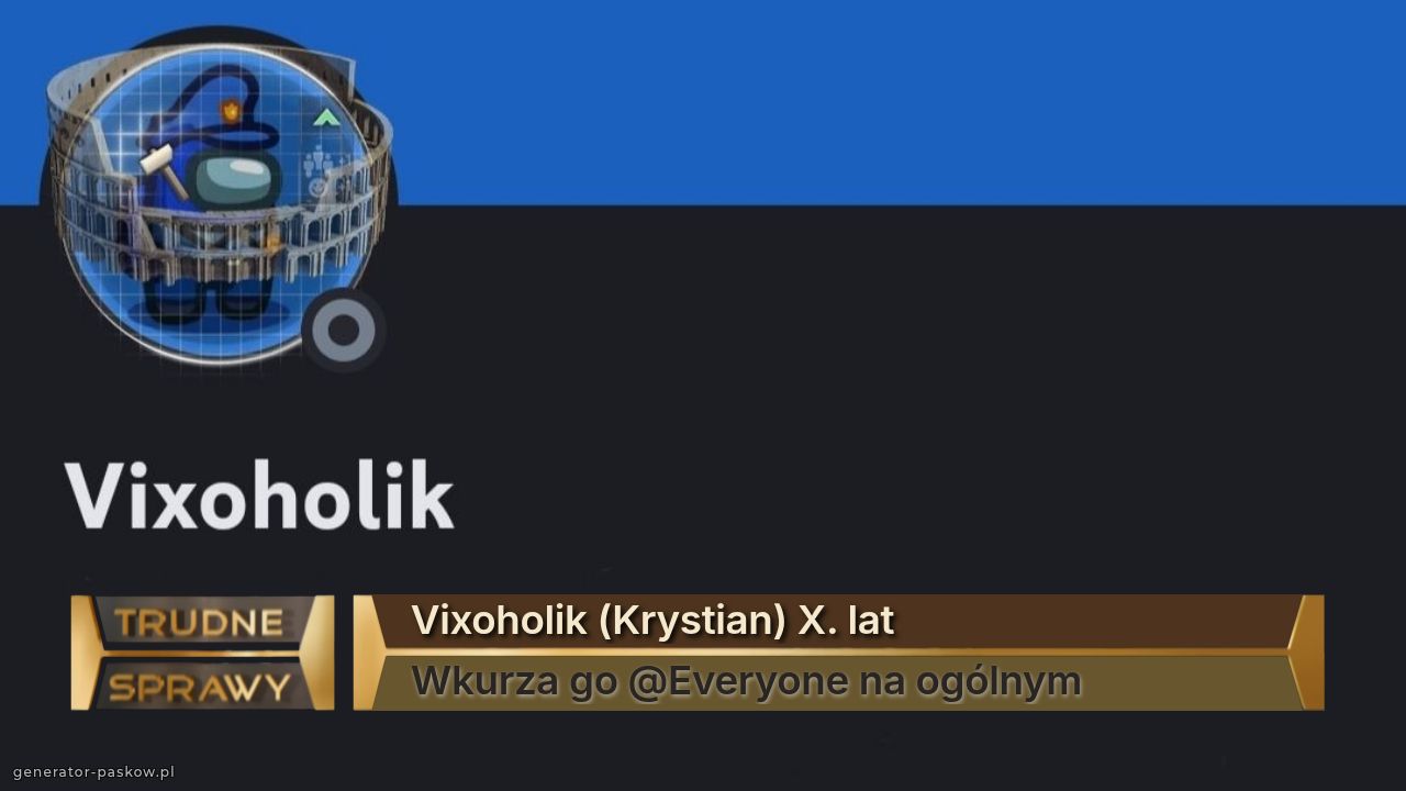 Vixoholik (Krystian) X. lat
Wkurza go @Everyone na ogólnym 