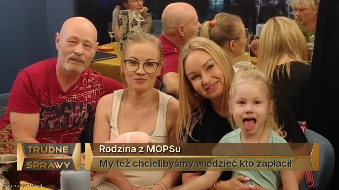 Rodzina z MOPSu
My też chcielibyśmy wiedzieć kto zapłacił