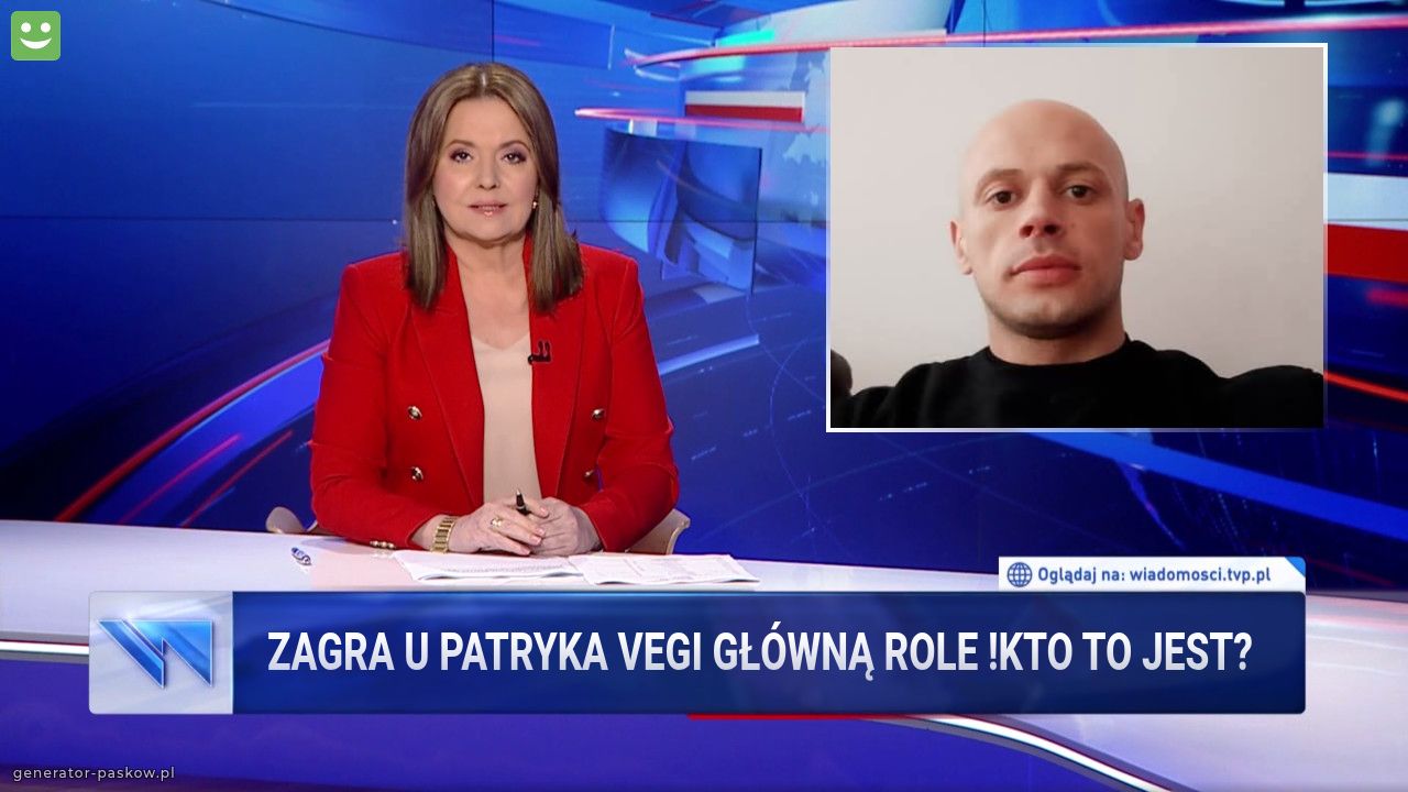 Zagra u patryka vegi główną role !kto to jest?