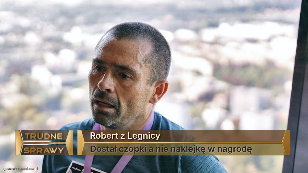 Robert z Legnicy
Dostał czopki a nie naklejkę w nagrodę 