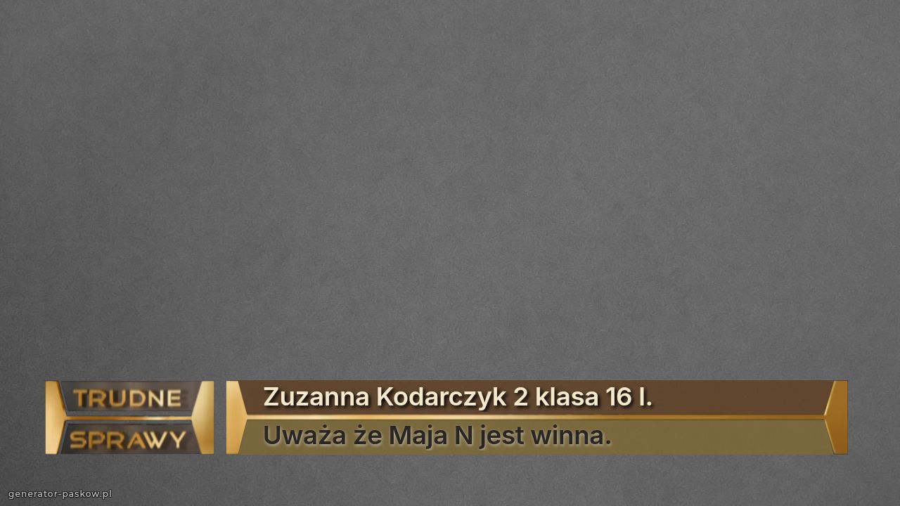 Zuzanna Kodarczyk 2 klasa 16 l.
Uważa że Maja N jest winna.