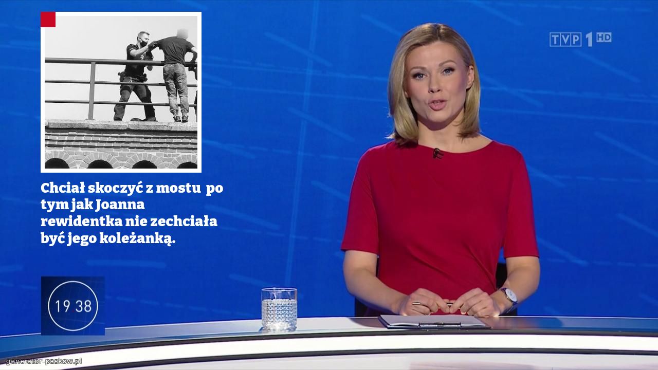 Chciał skoczyć z mostu  po tym jak Joanna rewidentka nie zechciała być jego koleżanką.