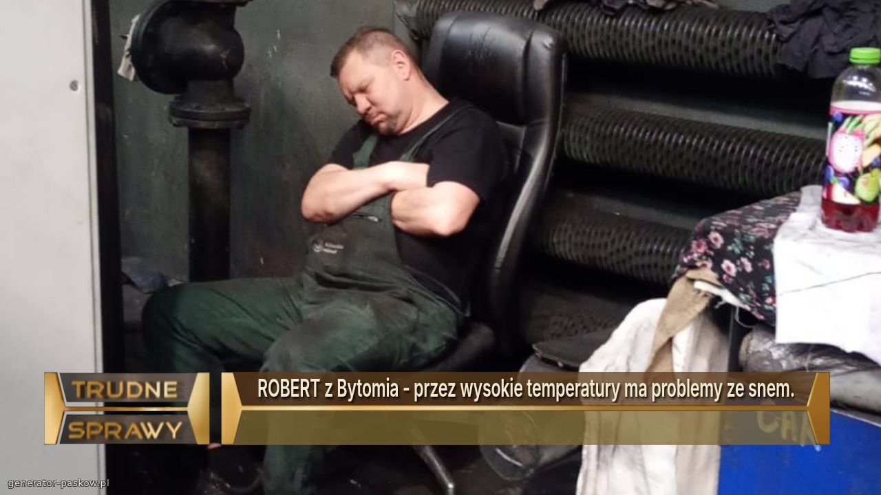 ROBERT z Bytomia - przez wysokie temperatury ma problemy ze snem.
