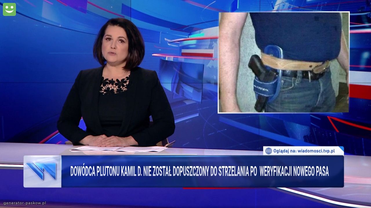 Dowódca plutonu Kamil d. Nie został dopuszczony do strzelania po  weryfikacji nowego pasa 
