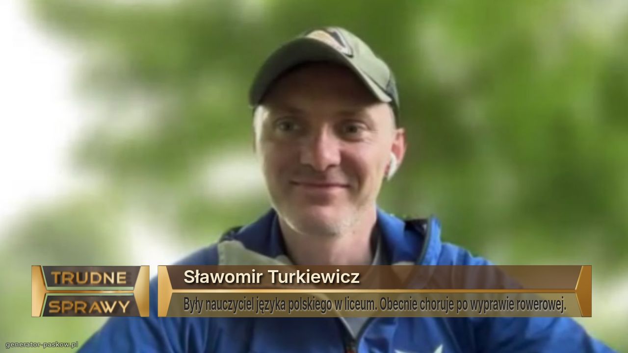 Sławomir Turkiewicz
Były nauczyciel języka polskiego w liceum. Obecnie choruje po wyprawie rowerowej.