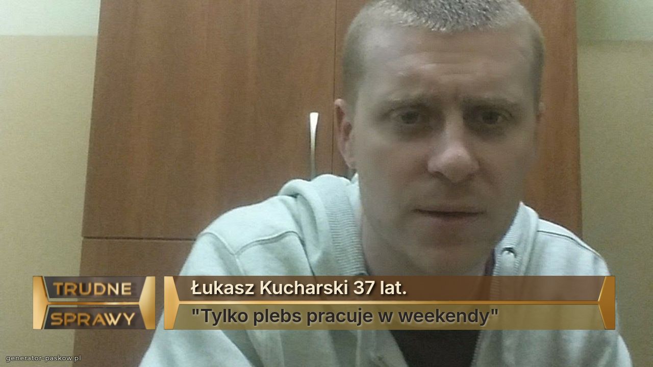 Łukasz Kucharski 37 lat.
"Tylko plebs pracuje w weekendy"