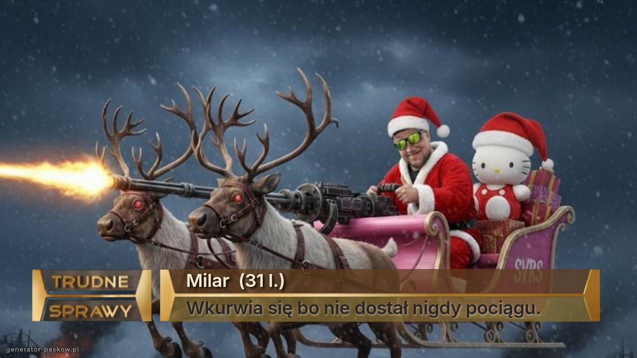 Milar  (31 l.)
Wkurwia się bo nie dostał nigdy pociągu.