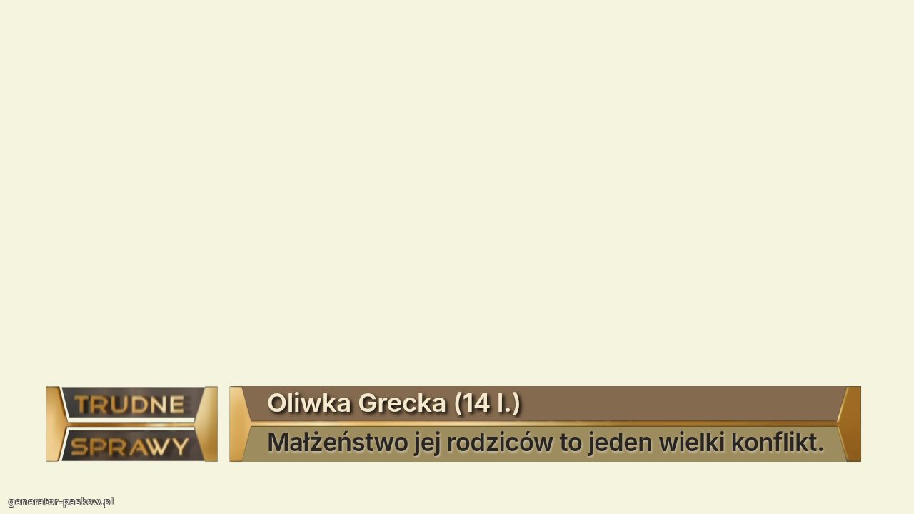 Oliwka Grecka (14 l.)
Małżeństwo jej rodziców to jeden wielki konflikt.