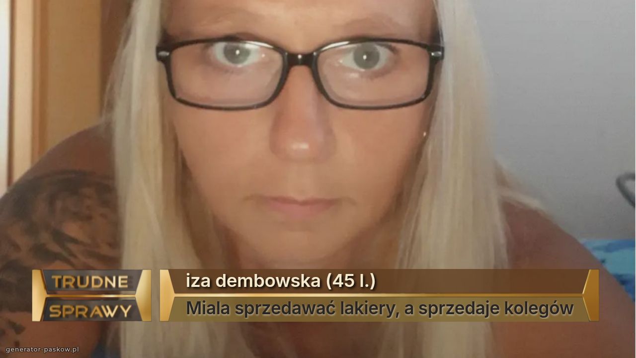 iza dembowska (45 l.)
Miala sprzedawać lakiery, a sprzedaje kolegów
