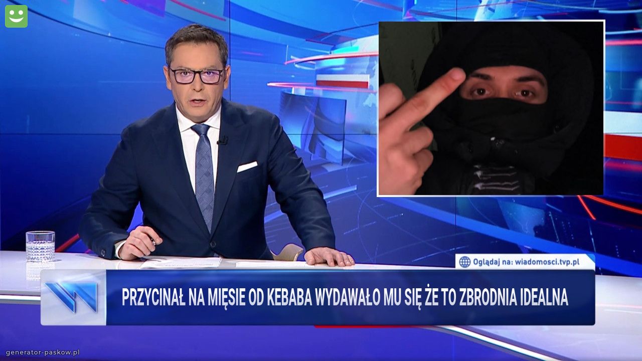 Przycinał na mięsie od kebaba wydawało mu się że to zbrodnia idealna 