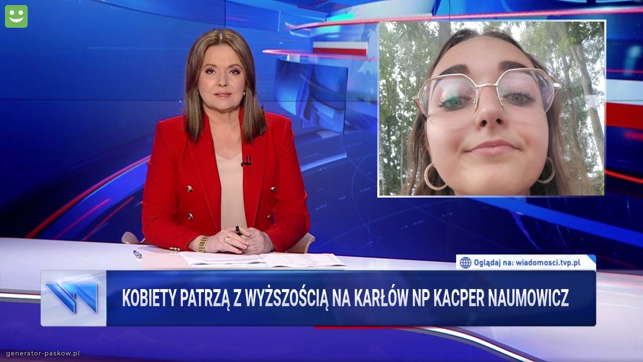 Kobiety patrzą z wyższością na karłów np Kacper naumowicz 