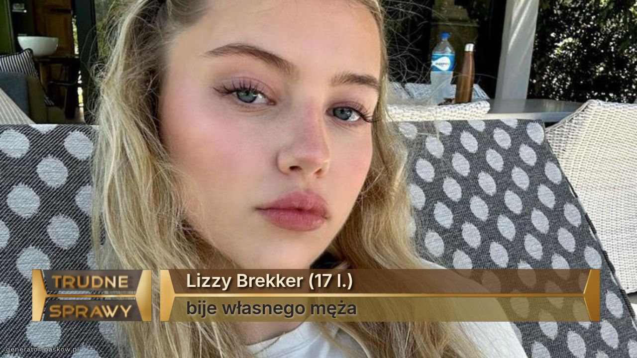 Lizzy Brekker (17 l.)
bije własnego męża
