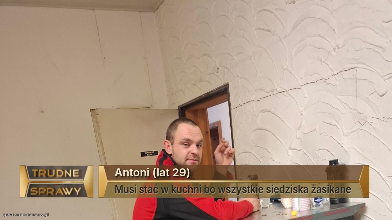 Antoni (lat 29)
Musi stać w kuchni bo wszystkie siedziska zasikane 