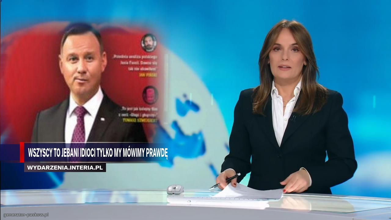 WSZYSCY to jebani idioci TYLKO MY MÓWIMY PRAWDĘ