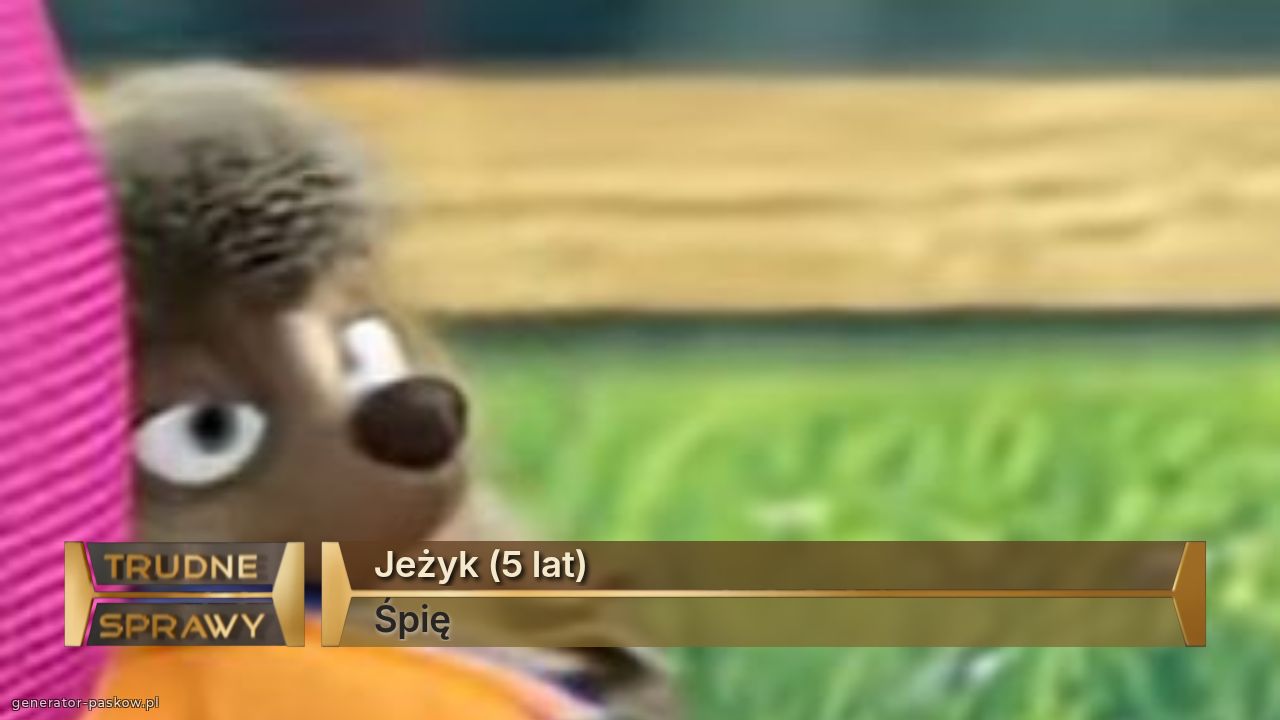 Jeżyk (5 lat)
Śpię