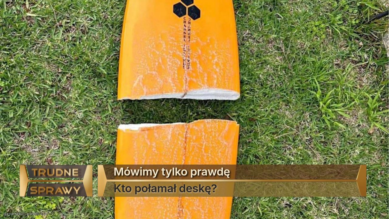 Mówimy tylko prawdę
Kto połamał deskę?
