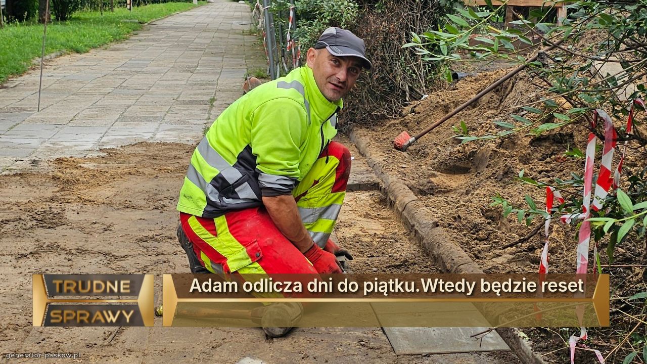Adam odlicza dni do piątku.Wtedy będzie reset
