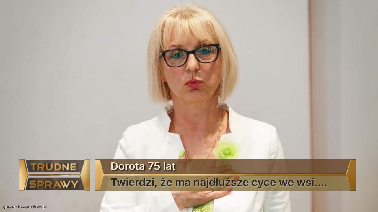 Dorota 75 lat
Twierdzi, że ma najdłuższe cyce we wsi....