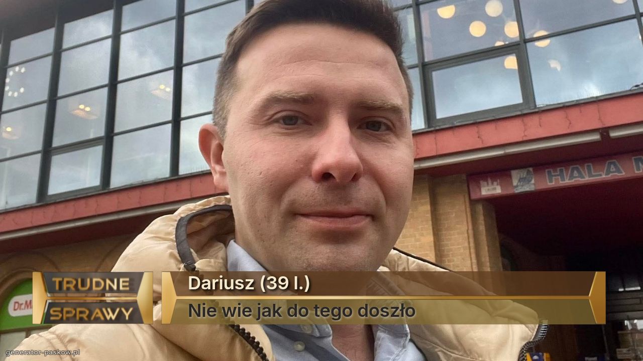 Dariusz (39 l.)
Nie wie jak do tego doszło 